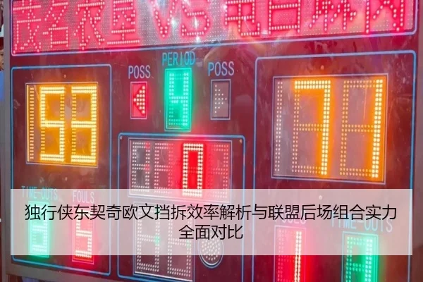 独行侠东契奇欧文挡拆效率解析与联盟后场组合实力全面对比